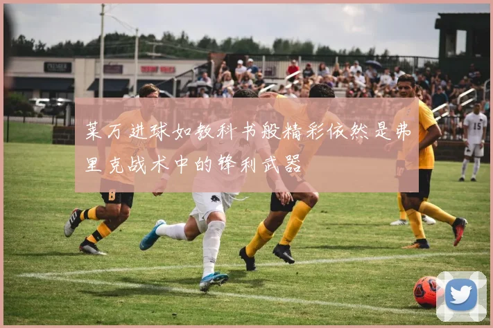 莱万进球如教科书般精彩依然是弗里克战术中的锋利武器